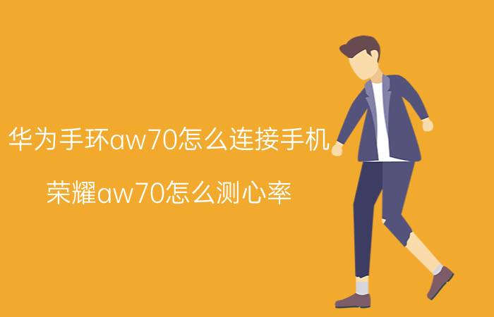 华为手环aw70怎么连接手机 荣耀aw70怎么测心率？